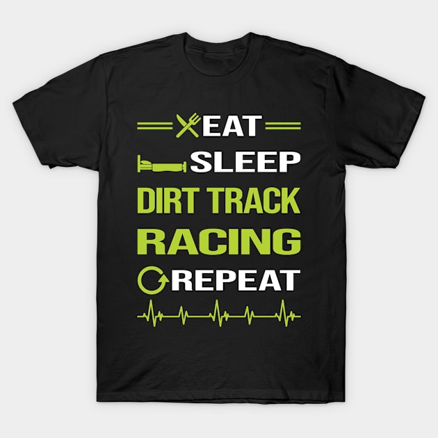 Funny Eat Sleep Repeat Dirt Track Racing T-Shirt by relativeshrimp